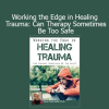 Diane Poole Heller’s Working the Edge in Healing Trauma course explores how to skillfully navigate therapeutic intensity without overwhelming the client