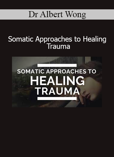 Dr. Albert Wong - Somatic Approaches to Healing Trauma therapy training course