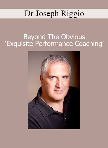 Dr. Joseph Riggio Beyond The Obvious Exquisite Performance Coaching course for elite-level coaching mastery
