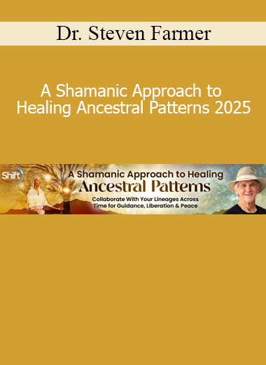 Dr. Steven Farmer - A Shamanic Approach to Healing Ancestral Patterns 2025 course cover – ancestral healing and spiritual guidance