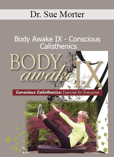 Dr. Sue Morter’s Body Awake IX - Conscious Calisthenics course blends energy healing with mindful movement for body-mind integration
