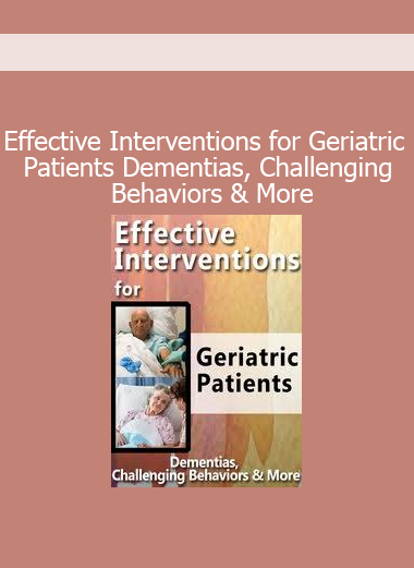 Effective Interventions for Geriatric Patients course on dementias, challenging behaviors, and elder care strategies