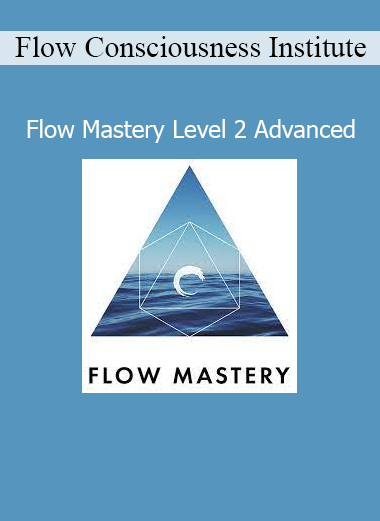 Download Flow Mastery Level 2 Advanced by Flow Consciousness Institute – Advanced flow state training course