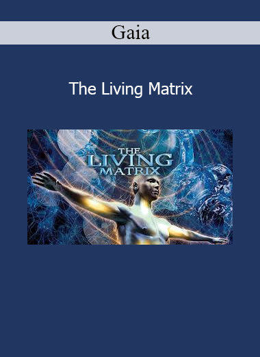 Gaia’s The Living Matrix documentary explores the science of healing through energy fields, consciousness, and the mind-body connection