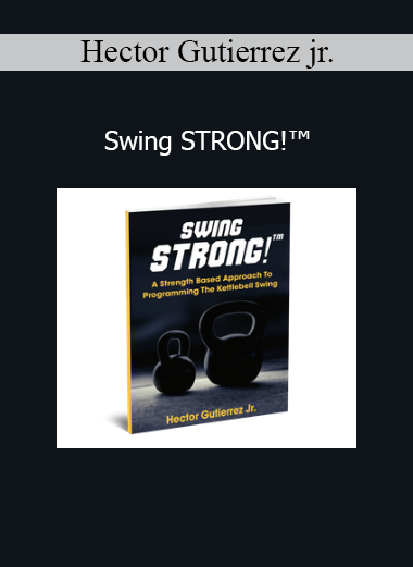 Hector Gutierrez Jr. - Swing STRONG!™ kettlebell strength and conditioning course