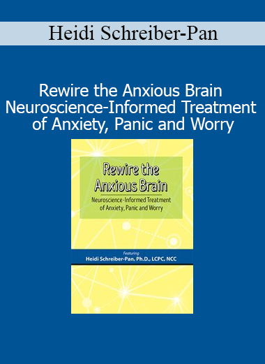 Heidi Schreiber-Pan Rewire the Anxious Brain course on neuroscience-informed treatment for anxiety, panic, and worry