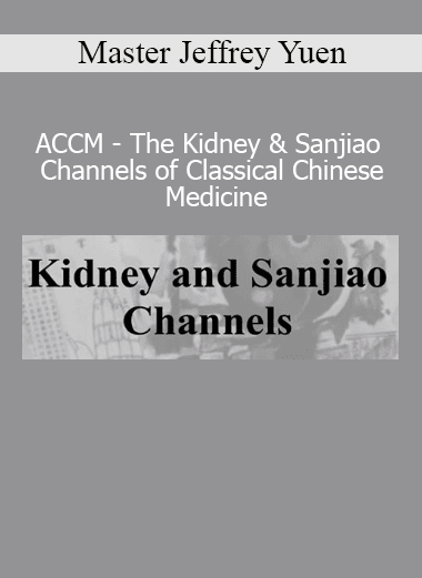 Master Jeffrey Yuen’s course on the Kidney and Sanjiao Channels explores their classical functions in physiology, spirit, and transformation