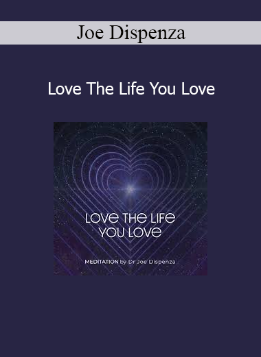 Joe Dispenza - Love The Life You Love course download