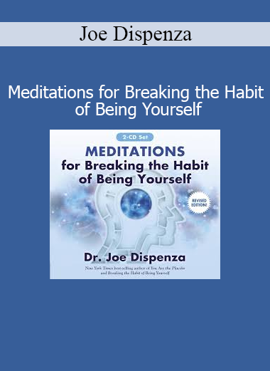 Joe Dispenza - Meditations for Breaking the Habit of Being Yourself audio course download