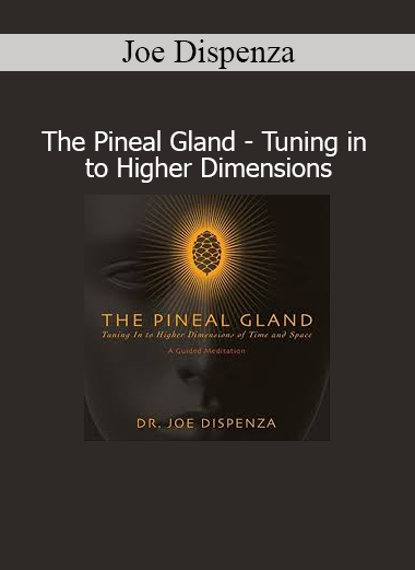 Joe Dispenza - The Pineal Gland Tuning in to Higher Dimensions course download