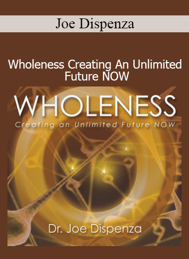 Joe Dispenza - Wholeness Creating An Unlimited Future NOW course download