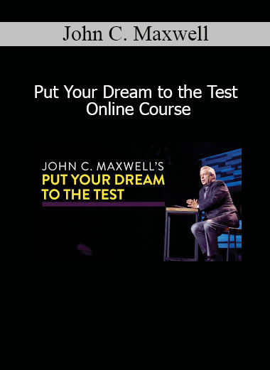 John C. Maxwell Put Your Dream to the Test Online Course – turn vision into reality