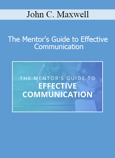 John C. Maxwell The Mentor's Guide to Effective Communication – communication skills course