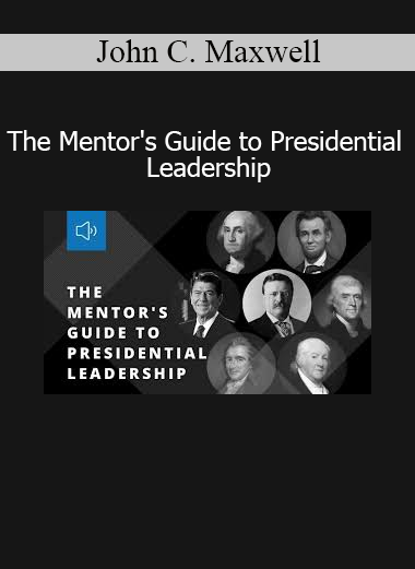 John C. Maxwell The Mentor's Guide to Presidential Leadership – high-level leadership training