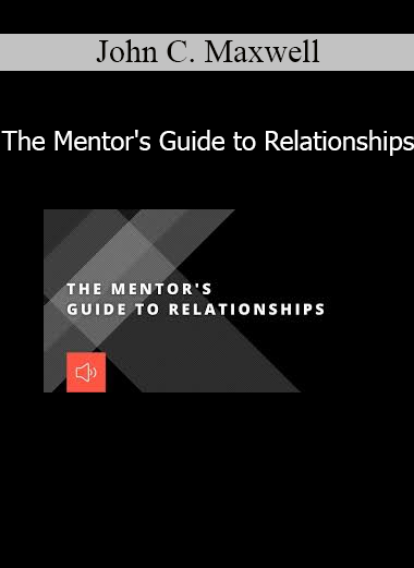 John C. Maxwell The Mentor's Guide to Relationships – relationship building leadership course