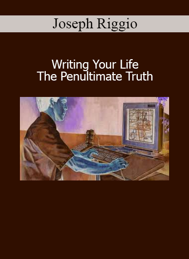 Joseph Riggio Writing Your Life The Penultimate Truth – personal narrative and identity transformation course