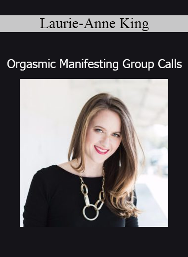 Laurie-Anne King Orgasmic Manifesting – Group coaching calls for abundance, pleasure, and energetic alignment