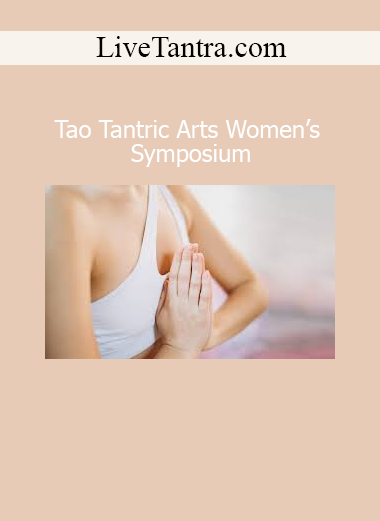 Download Tao Tantric Arts Women’s Symposium by LiveTantra.com – Sacred sexuality, embodiment, and feminine power