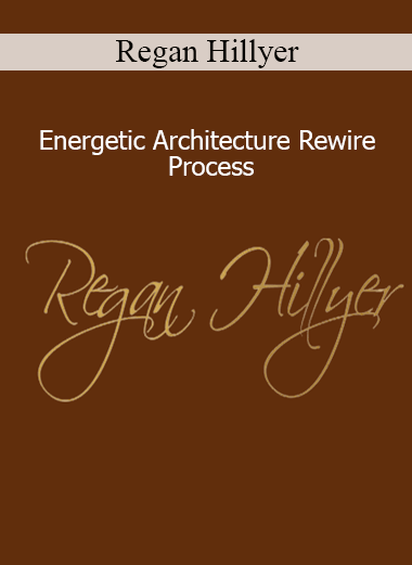 Regan Hillyer - Energetic Architecture Rewire Process spiritual reprogramming course