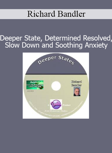 Richard Bandler NLP Deeper State Determined Resolved Slow Down Soothing Anxiety course cover