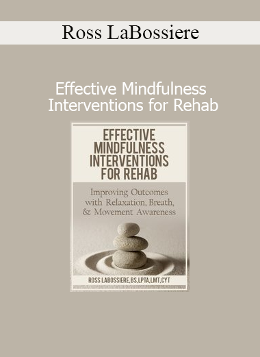 Ross LaBossiere’s course teaches how to apply mindfulness-based strategies in rehabilitation settings for pain relief, stress reduction, and recovery