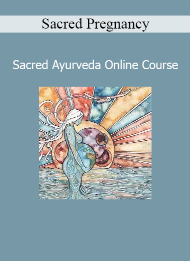 Sacred Pregnancy offering Sacred Ayurveda Online Course on holistic prenatal care and ancient healing practices