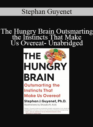 Stephan Guyenet explaining the neuroscience behind overeating in The Hungry Brain unabridged audiobook