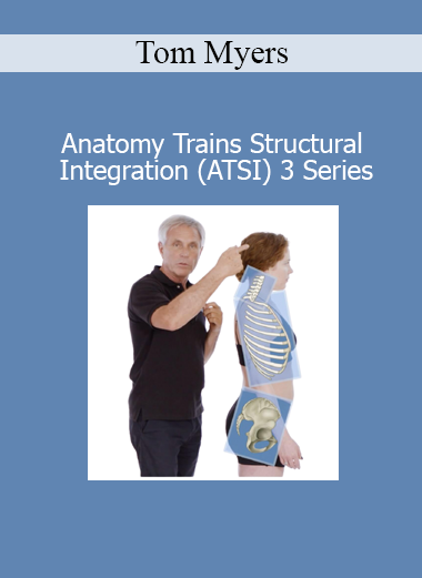 Tom Myers’ Anatomy Trains Structural Integration (ATSI) 3 Series on fascial bodywork and myofascial anatomy
