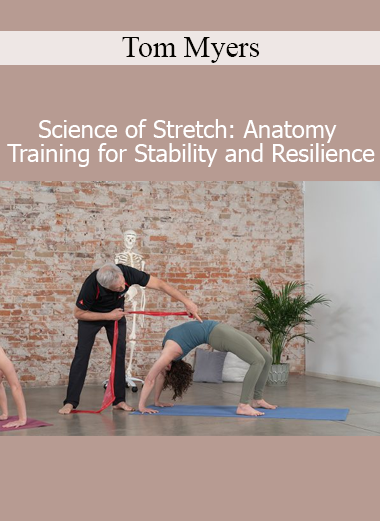Tom Myers’ Science of Stretch course explores fascia-focused anatomy training to build stability, mobility, and long-term resilience