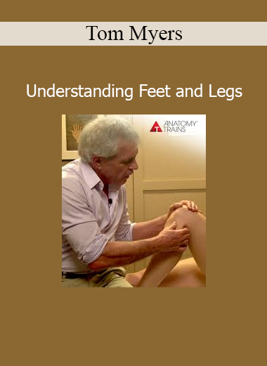 Tom Myers’ Understanding Feet and Legs course on structural balance, mobility, and myofascial anatomy