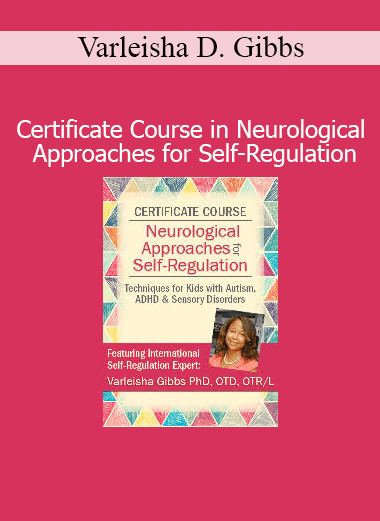 Varleisha D. Gibbs’ Certificate Course in Neurological Approaches for improving self-regulation and brain-based interventions