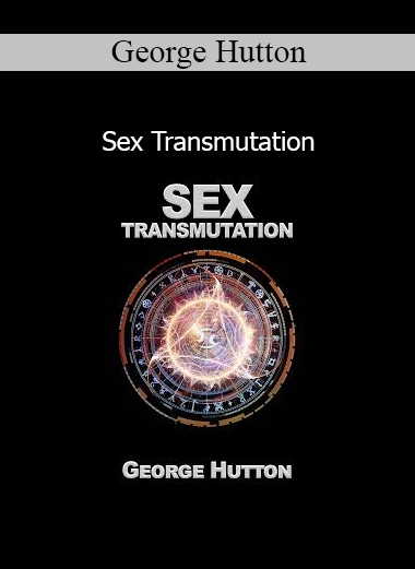 George Hutton Sex Transmutation course on channeling sexual energy for success and motivation