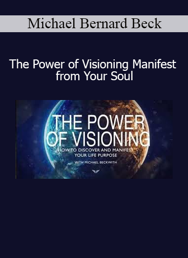 Michael Bernard Beck The Power of Visioning Manifest from Your Soul online course