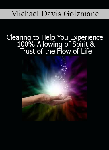 Michael Davis Golzmane – Clearing to Help You Experience 100% Allowing of Spirit & Trust of the Flow of Life online course