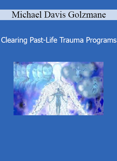 Michael Davis Golzmane – Clearing Past-Life Trauma Programs online course