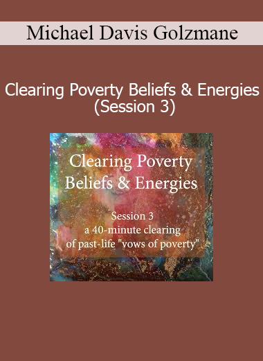 Michael Davis Golzmane – Clearing Poverty Beliefs & Energies Session 3 online course