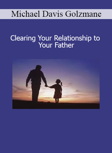 Michael Davis Golzmane – Clearing Your Relationship to Your Father online course