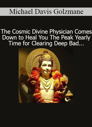 Michael Davis Golzmane – The Cosmic Divine Physician Comes Down to Heal You & Clear Bad Health Karma online course