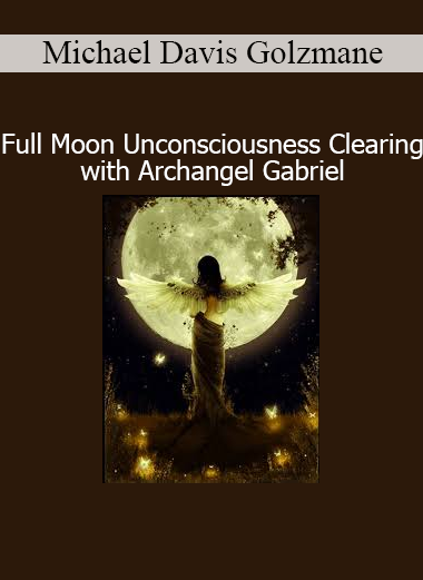 Michael Davis Golzmane – Full Moon Unconsciousness Clearing with Archangel Gabriel online course