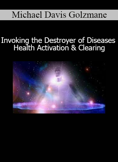 Michael Davis Golzmane – Invoking the Destroyer of Diseases Health Activation & Clearing online course