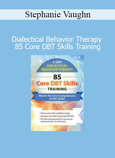 Stephanie Vaughn Dialectical Behavior Therapy 85 Core DBT Skills Training online course