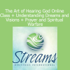 Streams Ministries The Art of Hearing God Online Class Understanding Dreams and Visions Prayer and Spiritual Warfare online course download