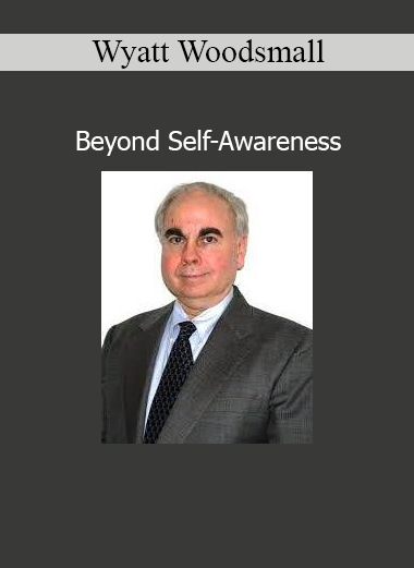 Wyatt Woodsmall – Beyond Self-Awareness online course