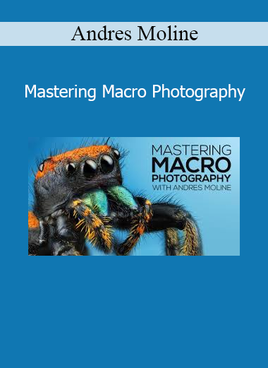 Andres Moline Mastering Macro Photography course