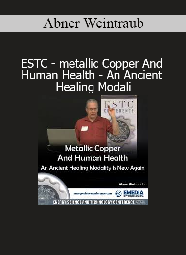 Abner Weintraub ESTC Metallic Copper and Human Health – Discover Ancient Healing Benefits of Copper Energy Therapy