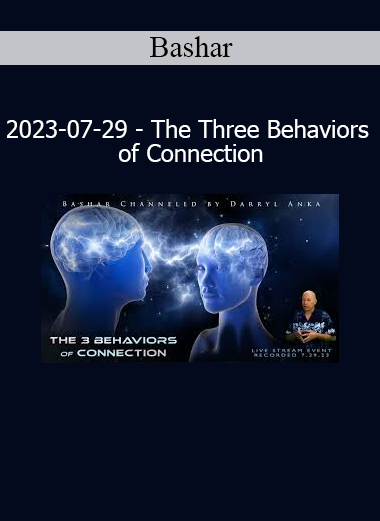 Bashar The Three Behaviors of Connection 2023 – Spiritual guidance on alignment, authenticity, and conscious connection