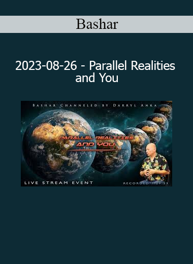 Bashar Parallel Realities and You 2023 – Explore multidimensional awareness and conscious reality shifting