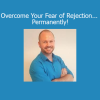 Daniel Munro Overcome Your Fear of Rejection Permanently course