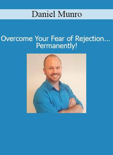 Daniel Munro Overcome Your Fear of Rejection Permanently course