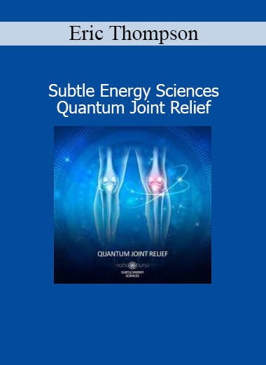 Eric Thompson Subtle Energy Sciences Quantum Joint Relief program for pain relief and energy healing